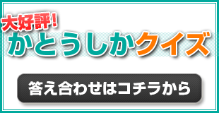 大好評！かとうしかクイズ